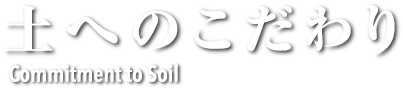 土へのこだわり Commitment to Soil